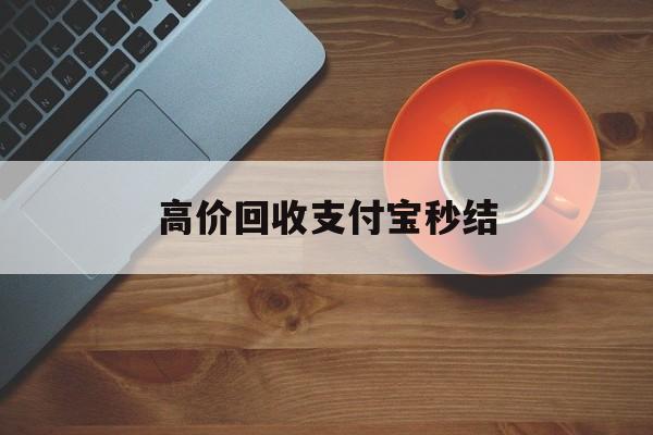 新昌最新高价回收支付宝秒结方法分析(最方便真实的新昌回收支付宝平台方法)