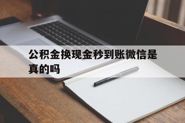 新昌最新公积金换现金秒到账微信是真的吗方法分析(最方便真实的新昌公积金提现到微信方法)