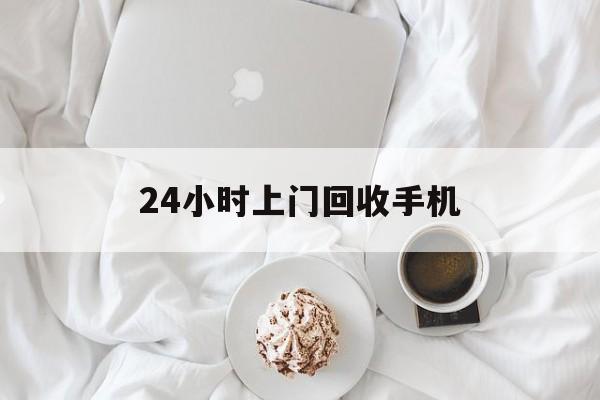 新昌最新24小时上门回收手机方法分析(最方便真实的新昌24小时上门回收手机个人方法)