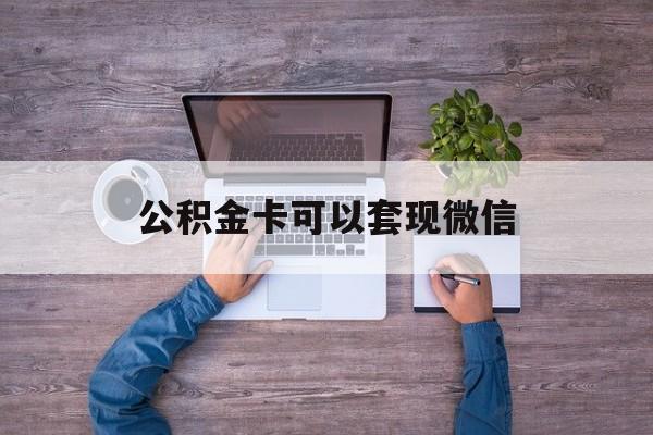 新昌最新公积金卡可以套现微信方法分析(最方便真实的新昌公积金卡可以绑定微信消费吗方法)