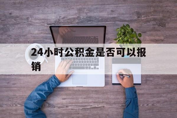 新昌最新24小时公积金是否可以报销方法分析(最方便真实的新昌24小时公积金是否可以报销住院费用方法)