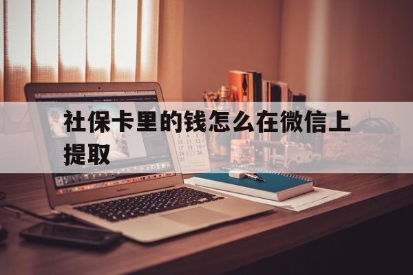 新昌最新社保卡里的钱怎么在微信上提取方法分析(最方便真实的新昌社保卡里的钱微信可以取出来吗方法)