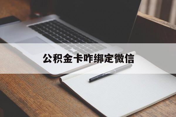 新昌最新公积金卡咋绑定微信方法分析(最方便真实的新昌公积金卡绑定微信后可以提现吗?方法)