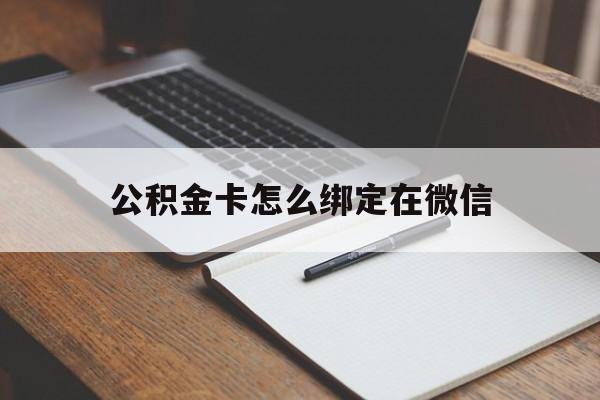 新昌最新公积金卡怎么绑定在微信方法分析(最方便真实的新昌公积金卡怎么绑定在微信提现方法)